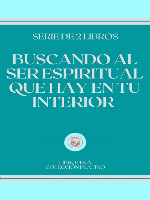 Title details for BUSCANDO AL SER ESPIRITUAL QUE HAY EN TU INTERIOR by LIBROTEKA - Available